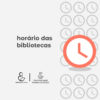 Imagem quadrada com fundo branco. No lado esquerdo está escrito horário das bibliotecas. Abaixo do texto aparecem a logomarca da biblioteca e o brasão da UFC. No lado direito aparece, como marca d'água, três colunas formadas por relógios desenhados com traços simples. Centralizado sobre a marca d'água há um relógio rosa claro.